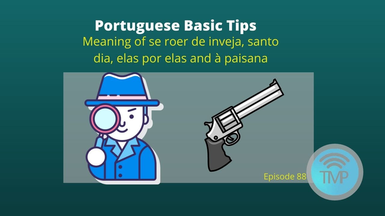 learn the meaning of se roer de inveja, santo dia, elas por elas and à paisana