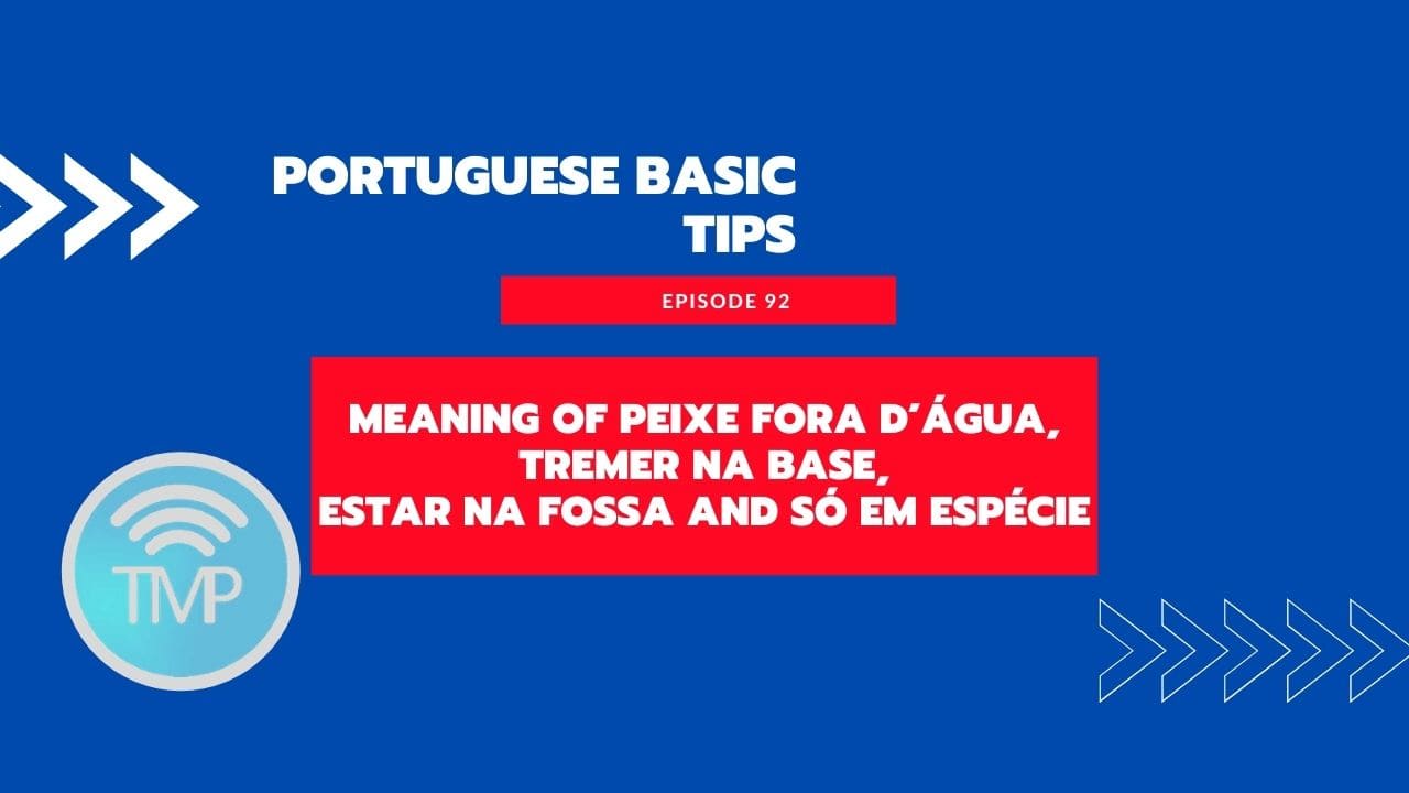 Learn how to use peixe fora d’água, tremer na base, estar na fossa and só em espécie