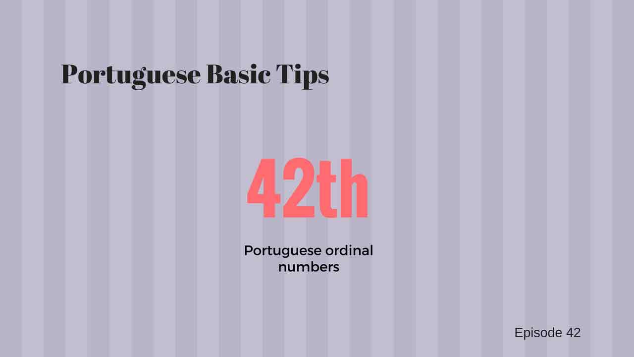 Portuguese Basic Tips - Podcast about Portuguese ordinal numbers