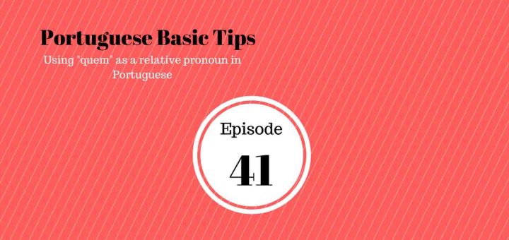 Episode about Portuguese relative pronouns. On today's podcast we are going to speak about using quem as a relative pronoun