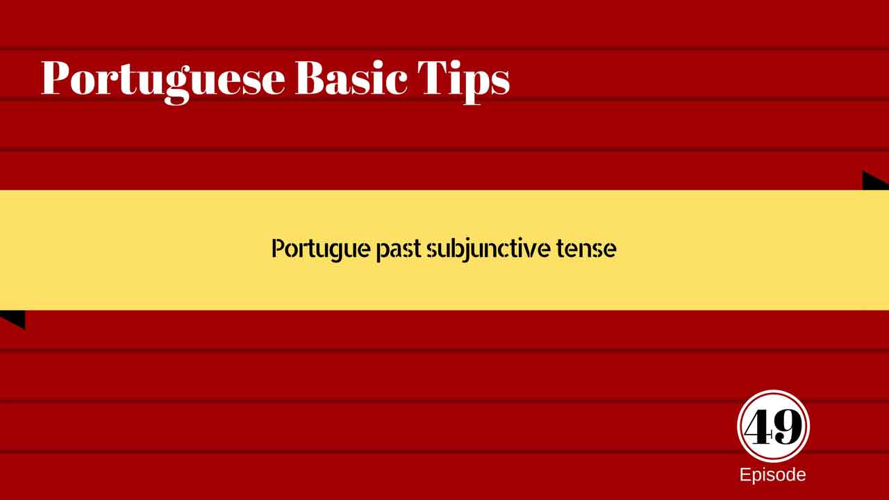 Listen to our podcast about Portuguese past subjunctive tense