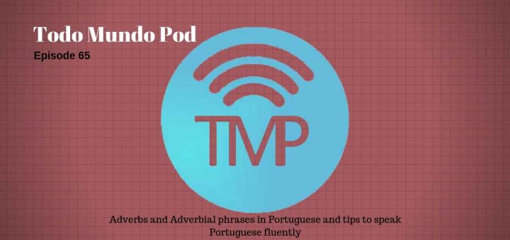 Adverbs and Adverbial phrases in Portuguese and tips to speak Portuguese fluently
