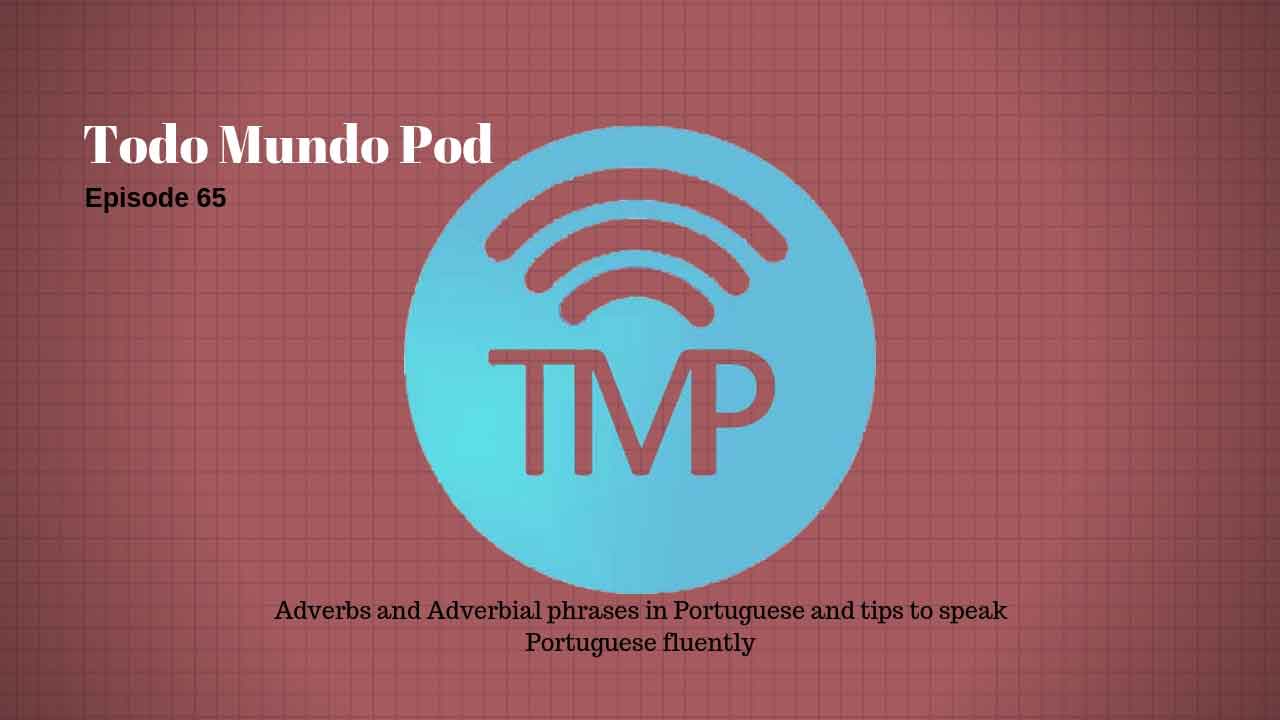 Adverbs and Adverbial phrases in Portuguese and tips to speak Portuguese fluently