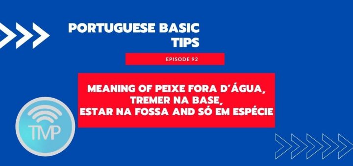 Learn how to use peixe fora d’água, tremer na base, estar na fossa and só em espécie